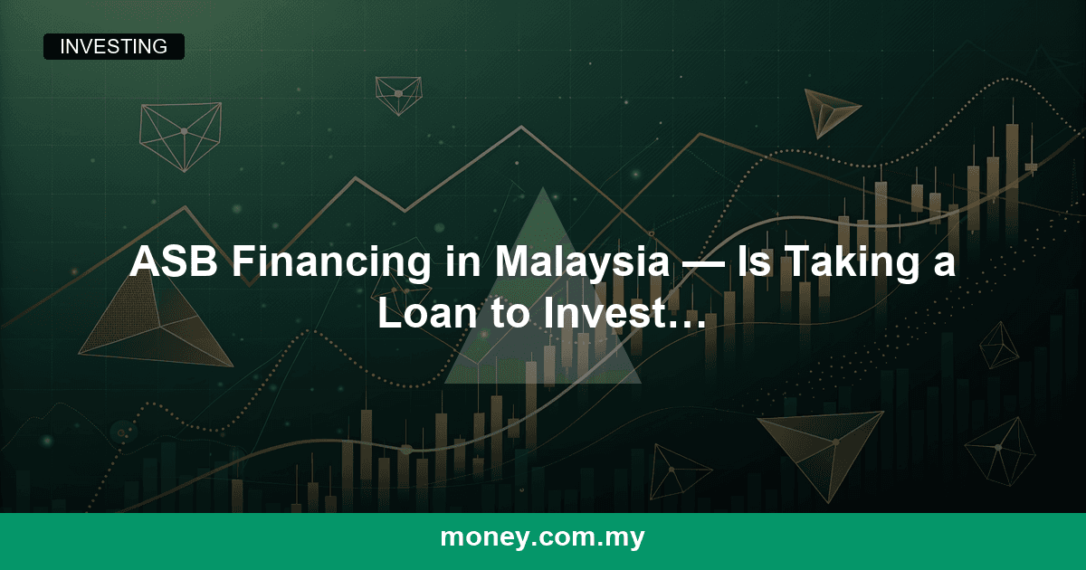 ASB Financing in Malaysia โ Is Taking a Loan to Invest Worth It?