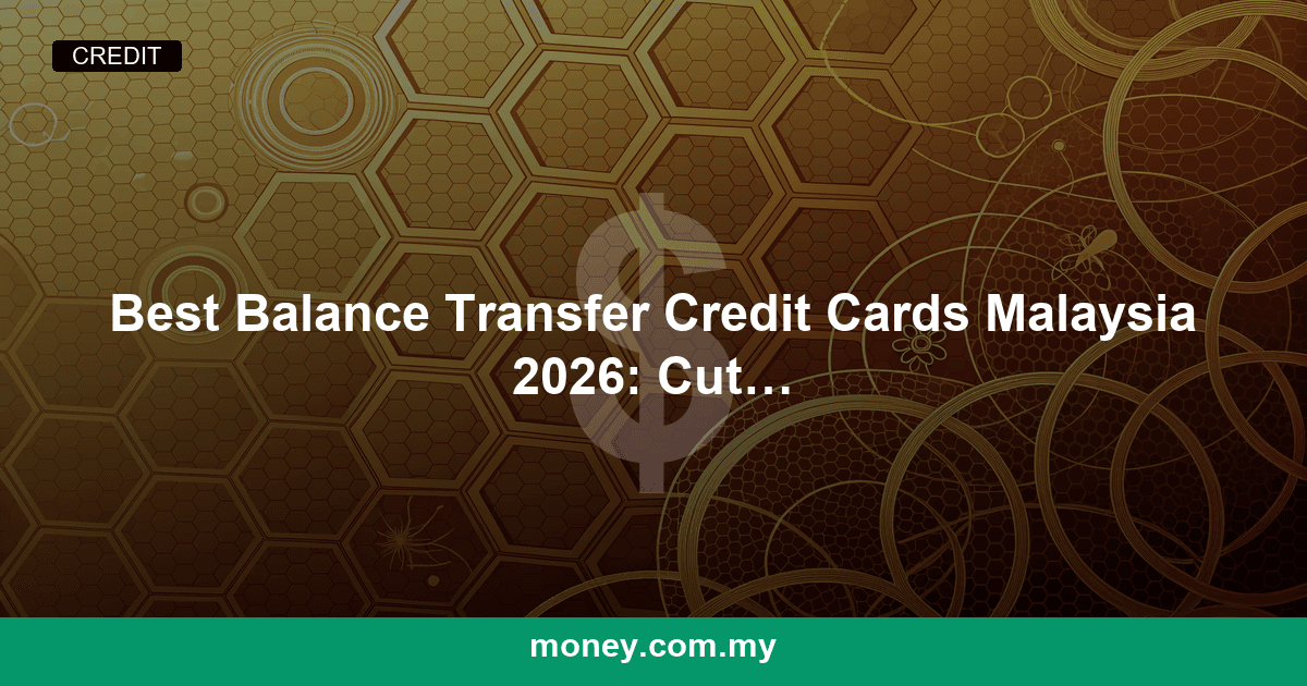 Best Balance Transfer Credit Cards Malaysia 2026: Cut Your Interest Now