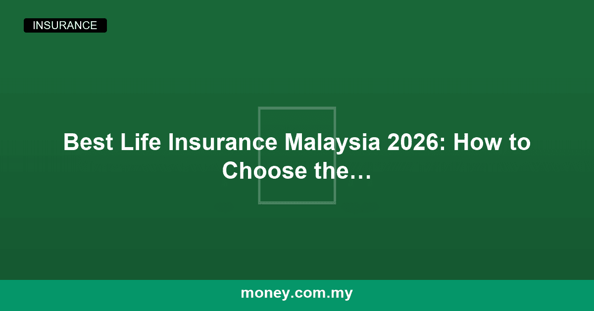 Best Life Insurance Malaysia 2026: How to Choose the Right Policy