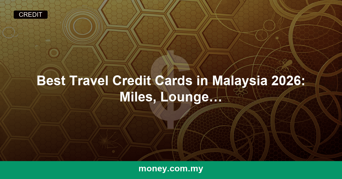 Best Travel Credit Cards in Malaysia 2026: Miles, Lounge Access & Rewards Compared