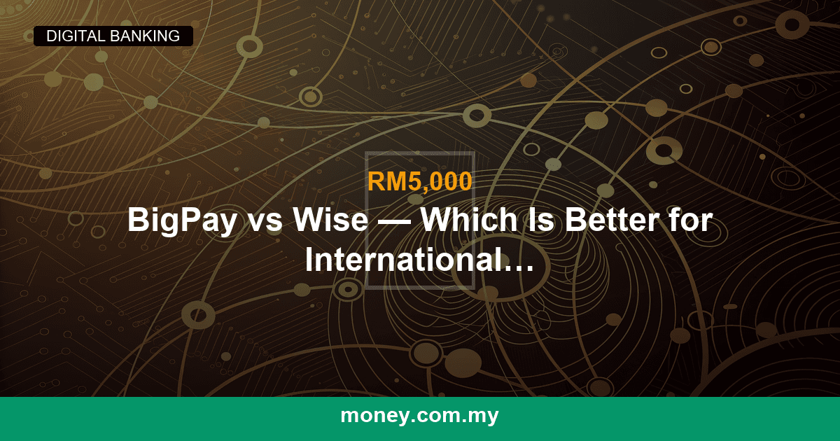 BigPay vs Wise โ Which Is Better for International Transfers from Malaysia?