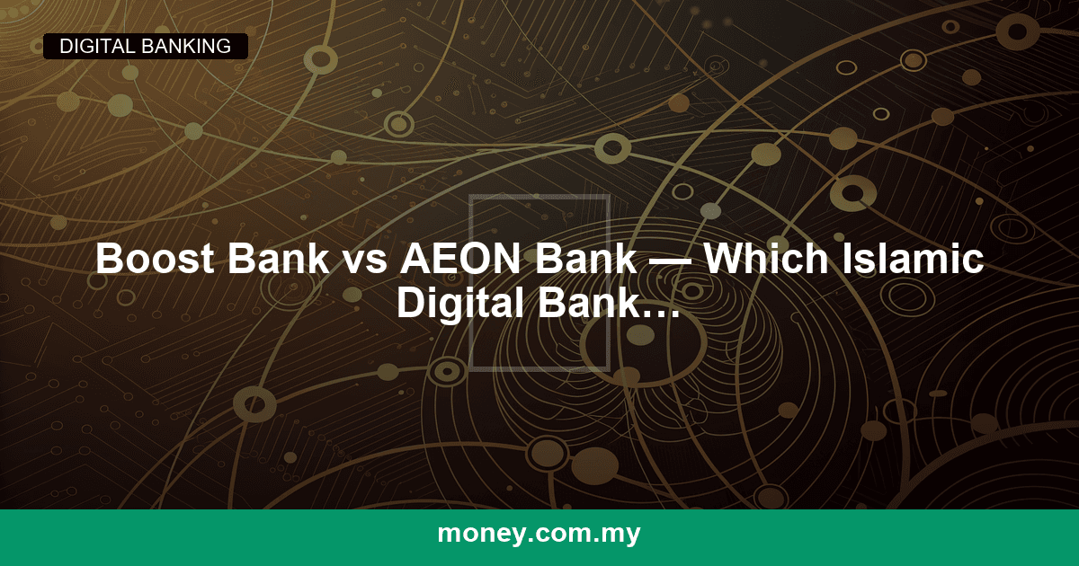 Boost Bank vs AEON Bank — Which Islamic Digital Bank Suits You?