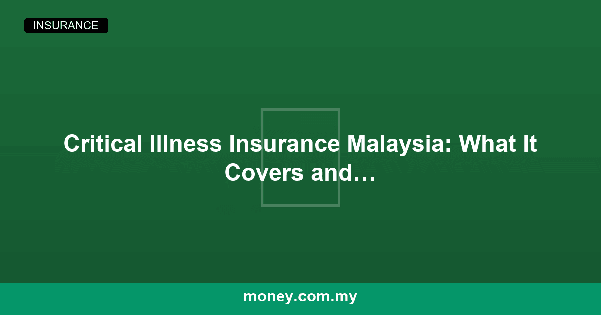 Critical Illness Insurance Malaysia: What It Covers and Whether You Need It
