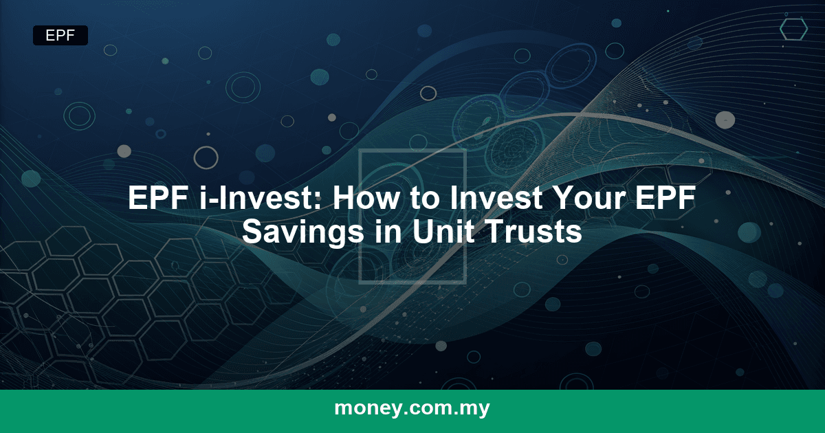 EPF i-Invest: How to Invest Your EPF Savings in Unit Trusts