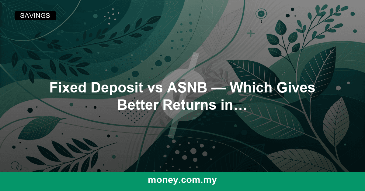 Fixed Deposit vs ASNB โ Which Gives Better Returns in Malaysia?