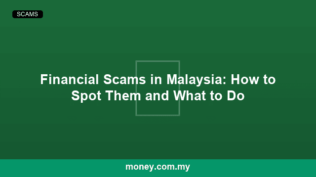 Financial Scams in Malaysia: How to Spot Them and What to Do