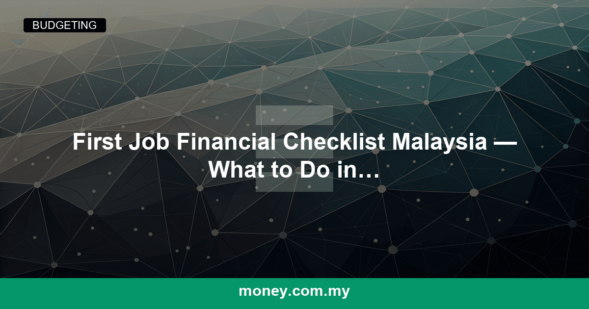 First Job Financial Checklist Malaysia — What to Do in Your First 90 Days