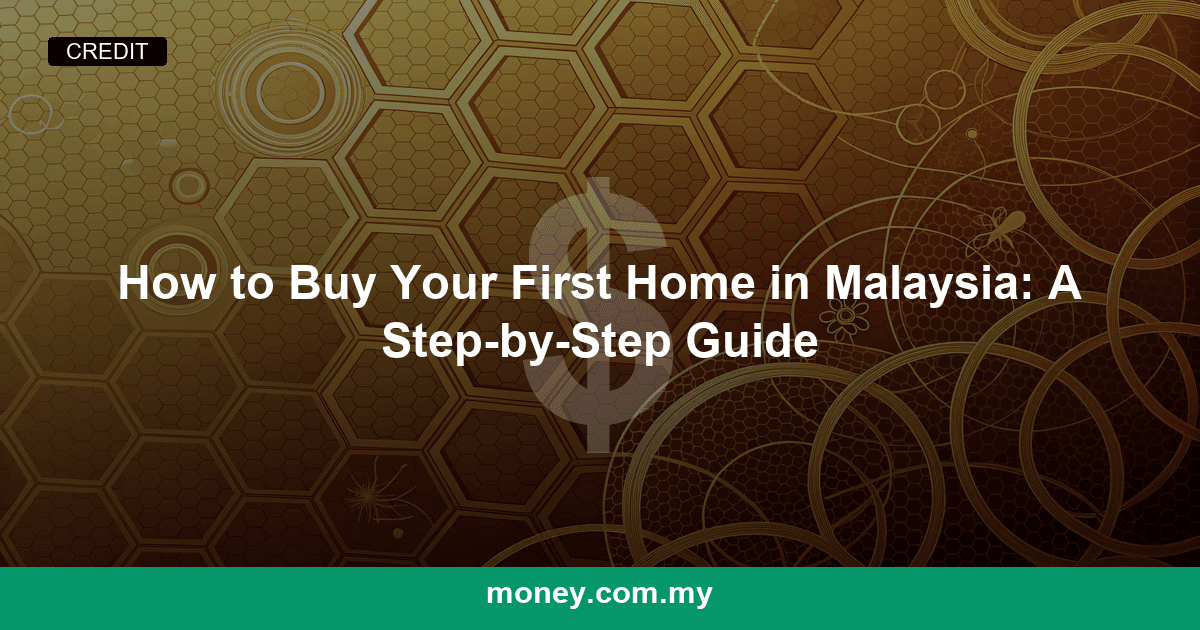 How to Buy Your First Home in Malaysia: A Step-by-Step Guide