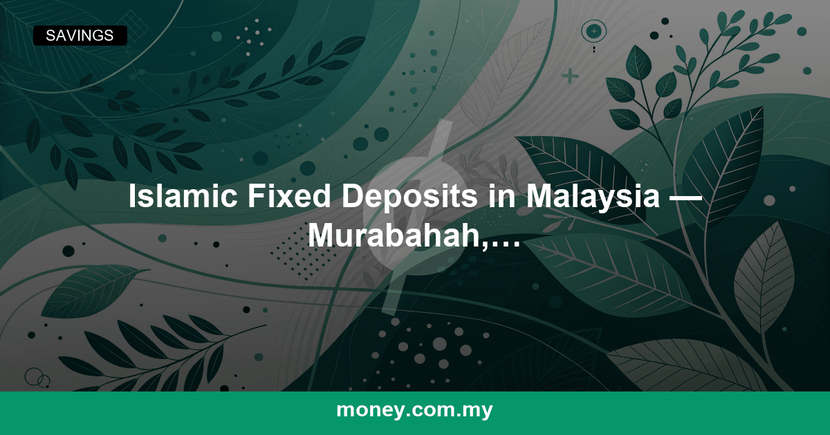 Islamic Fixed Deposits in Malaysia — Murabahah, Mudharabah & How They Work