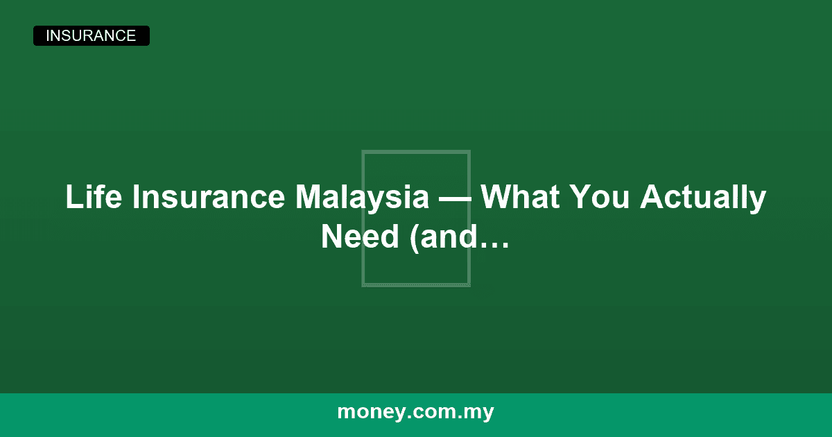 Life Insurance Malaysia โ What You Actually Need (and What You Don't)