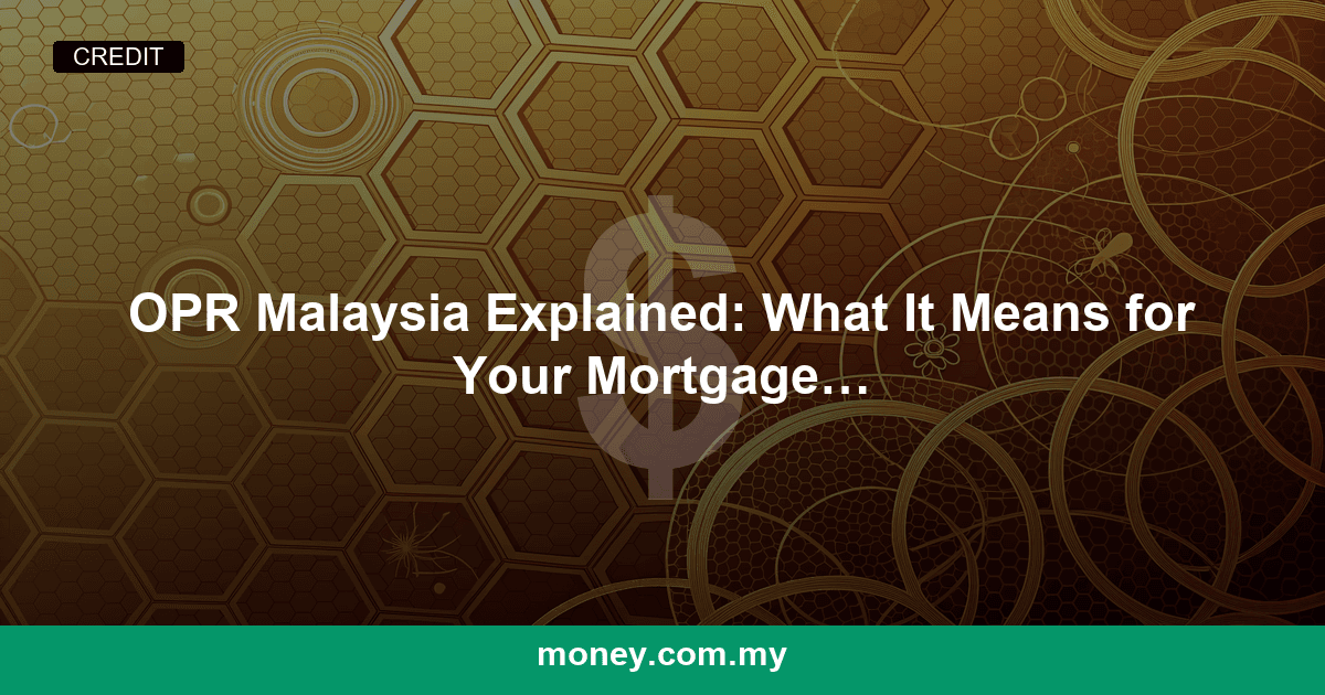 OPR Malaysia Explained: What It Means for Your Mortgage and Savings