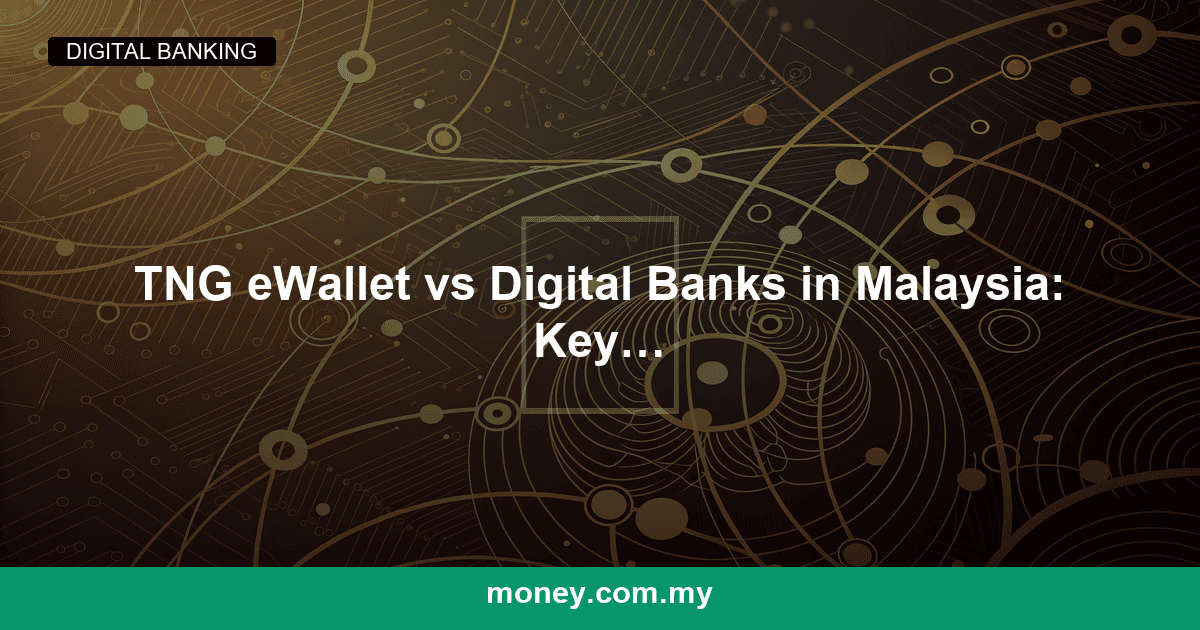 TNG eWallet vs Digital Banks in Malaysia: Key Differences Explained