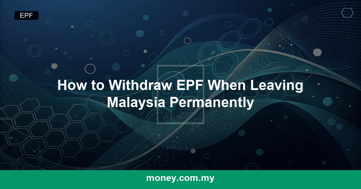 How to Withdraw EPF When Leaving Malaysia Permanently