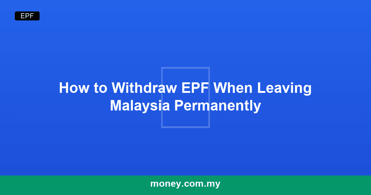 How to Withdraw EPF When Leaving Malaysia Permanently
