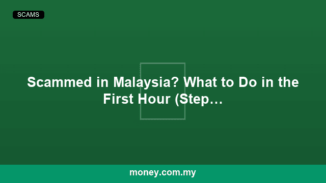 Scammed in Malaysia? What to Do in the First Hour (Step by Step)