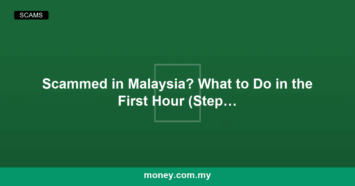 Scammed in Malaysia? What to Do in the First Hour (Step by Step)
