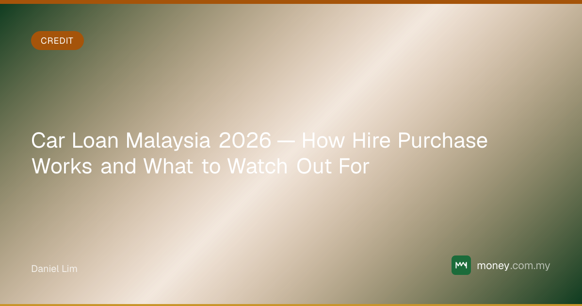 Car Loan Malaysia 2026 — How Hire Purchase Works and What to Watch Out ...